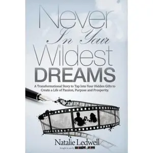 USED-Never in Your Wildest Dreams: A Transformational Story to Tap Into Your Hidden Gifts to Create a Life of Passion, Purpose and Prosperity by Ledwell, Natalie (Hardcover)