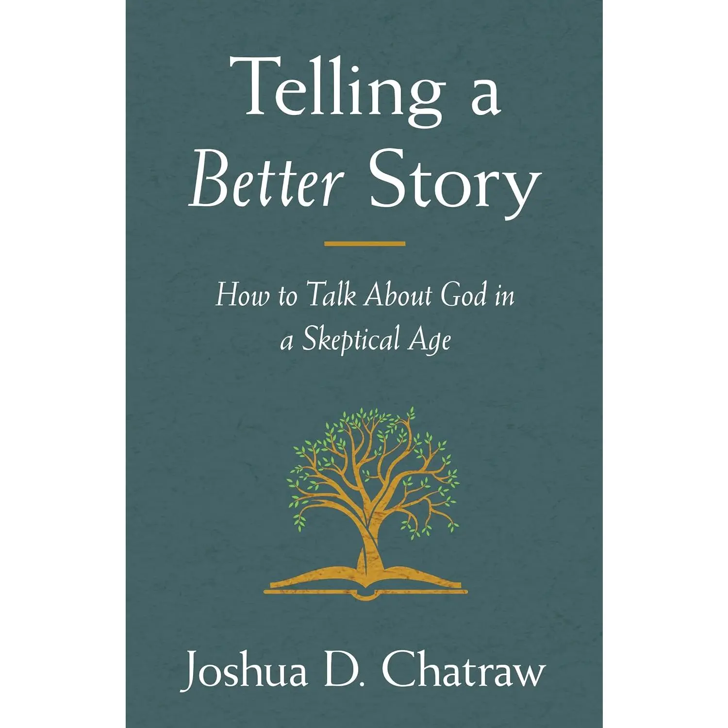 Telling a Better Story: How to Talk About God in a Skeptical Age