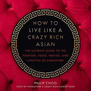 USED-How to Live Like a Crazy Rich Asian: The Ultimate Guide to the Fashion, Food, Parties, and Lifestyle of Singapore by Choo, Philip (Hardcover)