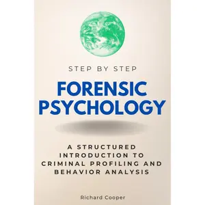 Forensic Psychology Step by Step: A Structured Introduction to Criminal Profiling and Behavior Analysis (Step By Step Subject Guides) Paperback – November 7, 2024