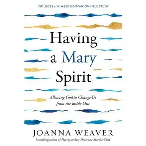 Having a Mary Spirit: Allowing God to Change Us from the Inside Out -- Joanna Weaver, Paperback