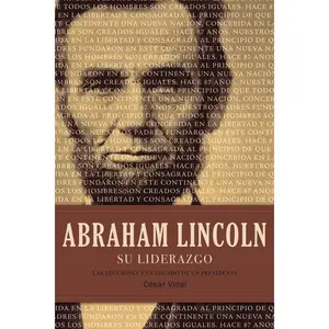 Abraham Lincoln su liderazgo: Las lecciones y el legado de un presidente