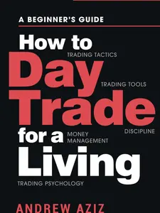 How to Day Trade for a Living: A Beginner’s Guide to Trading Tools and Tactics, Money Management, Discipline and Trading Psychology (Stock Market Trading and Investing)