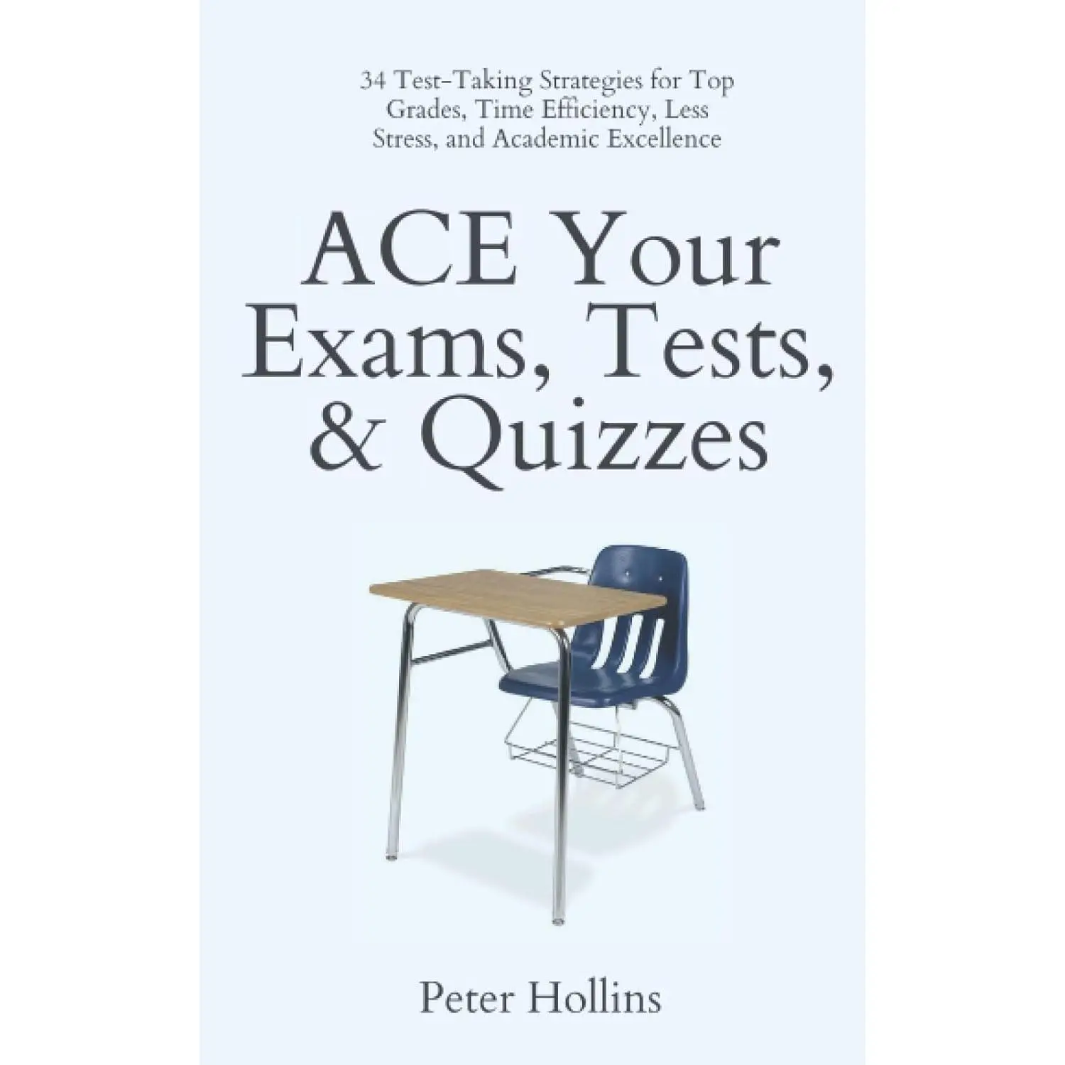 ACE Your Exams, Tests, & Quizzes: 34 Test-Taking Strategies for Top Grades, Time Efficiency, Less Stress, and Academic Excellence