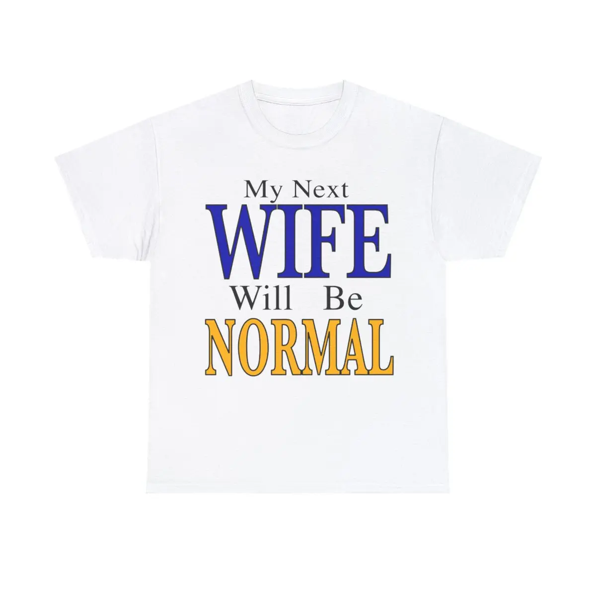 My Next Wife Will Be Normal Unisex Heavy Cotton Tee.