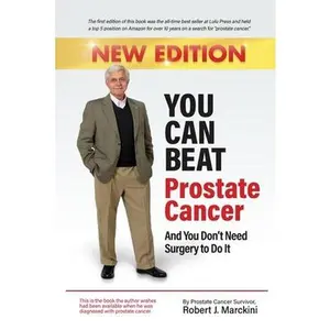USED-You Can Beat Prostate Cancer And You Don't Need Surgery to Do It - New Edition by Marckini, Robert (Paperback)