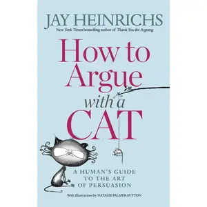 USED-How to Argue with a Cat: A Human's Guide to the Art of Persuasion by Heinrichs, Jay (Paperback)