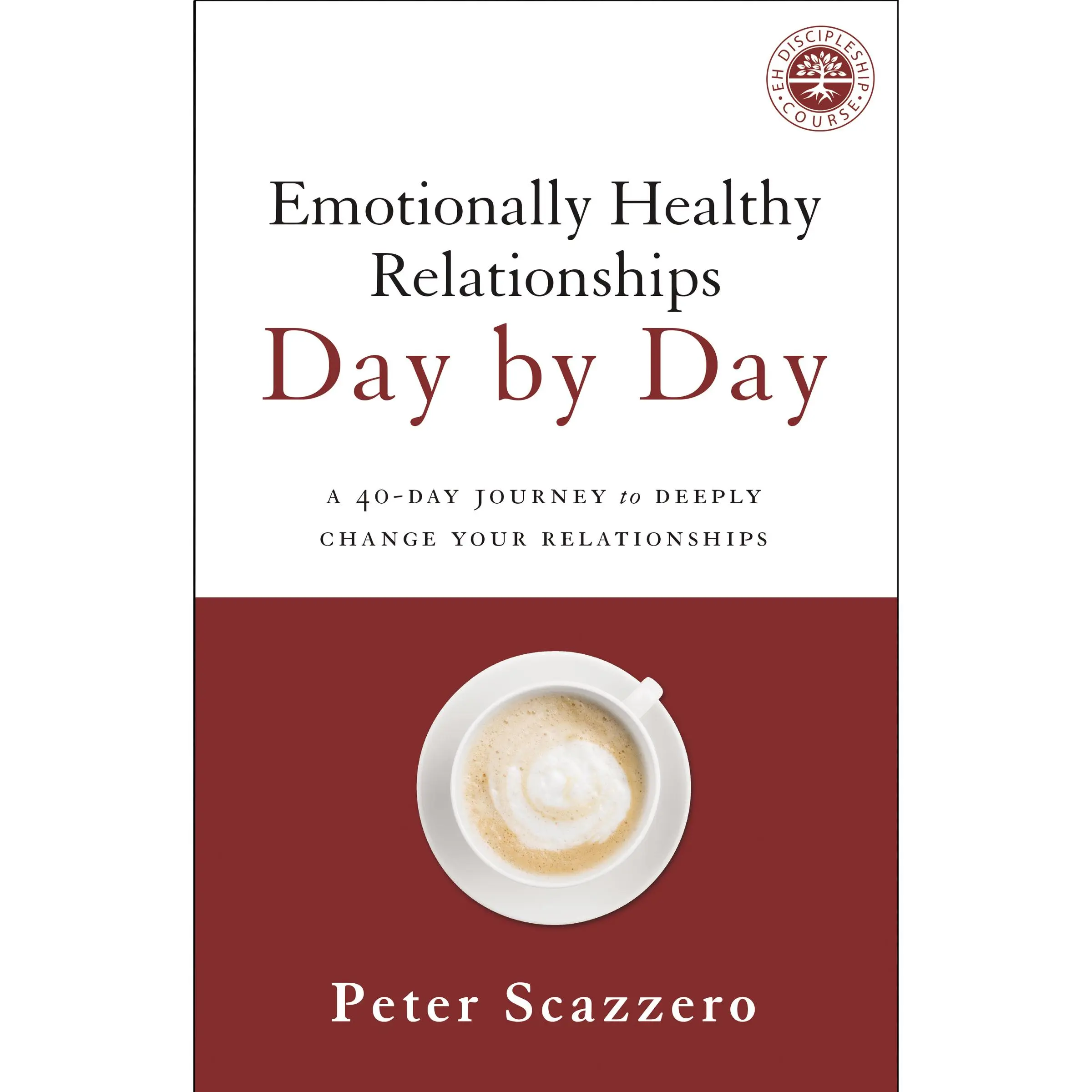 Emotionally Healthy Relationships Day by Day: A 40-Day Journey to Deeply Change Your Relationships by Peter Scazzero [Paperback Book]