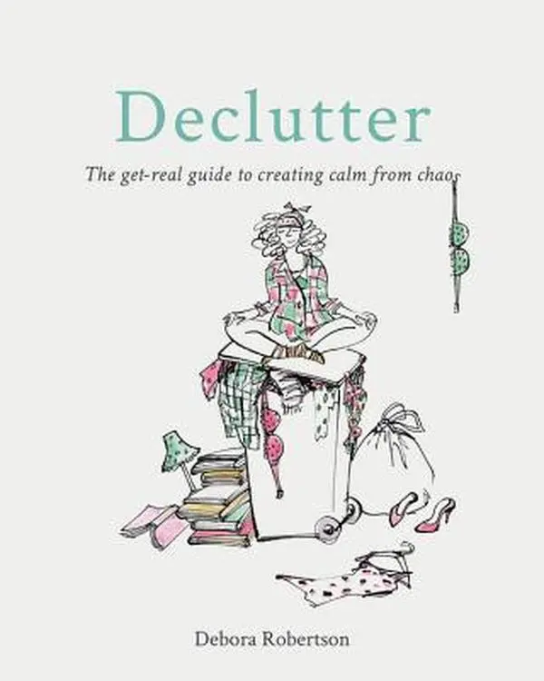 USED-Declutter: The Get-Real Guide to Creating Calm from Chaos by Robertson, Debora (Paperback)