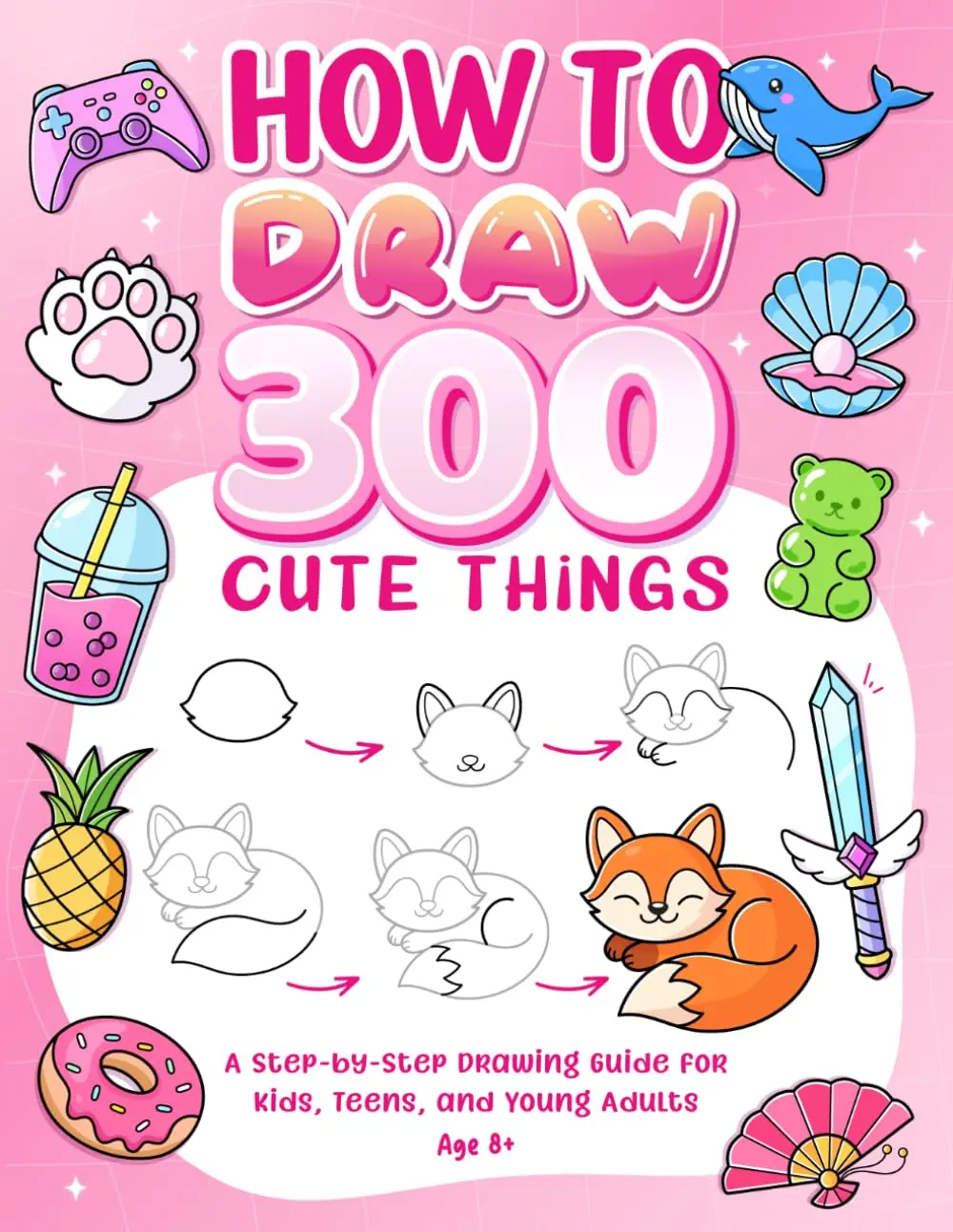 How To Draw 300 Cute Things: A Cozy Step-by-Step Drawing Guide for Kids, Teens, and Young Adults | Cute Animals, Food, Gifts, and Nature