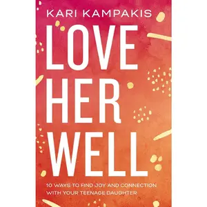 USED-Love Her Well: 10 Ways to Find Joy and Connection with Your Teenage Daughter by Kampakis, Kari (Paperback)