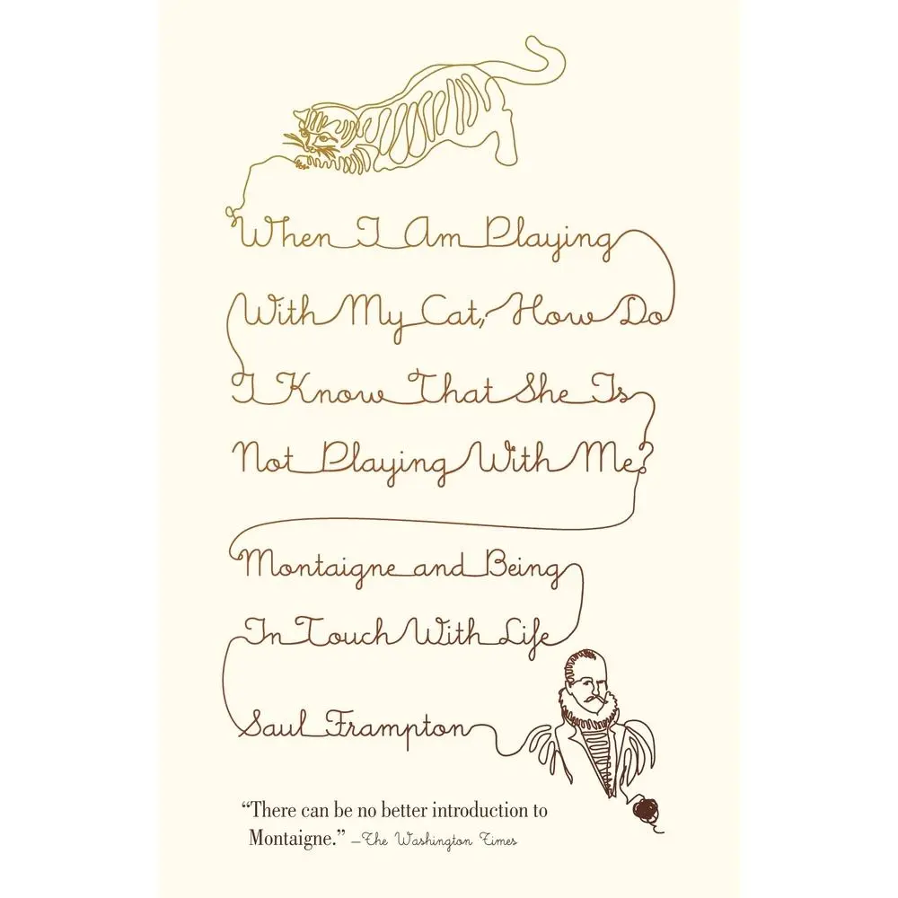 USED-When I Am Playing with My Cat, How Do I Know That She Is Not Playing with Me?: Montaigne and Being in Touch with Life by Frampton, Saul (Paperback)