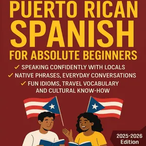 Puerto Rican Spanish for Absolute Beginners: Speaking Confidently With Locals — Native Phrases, Everyday Conversations, Fun Idioms, Travel Vocabulary And Cultural Know-How