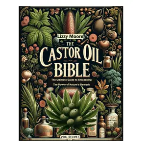The Castor Oil Bible Unveiled: The Ultimate Guide to Unleashing the Power of Nature’s Remedy/ 200+ Recipes for Your Well-being, Health and Beauty (Nature’s Elixir for Modern Wellness)