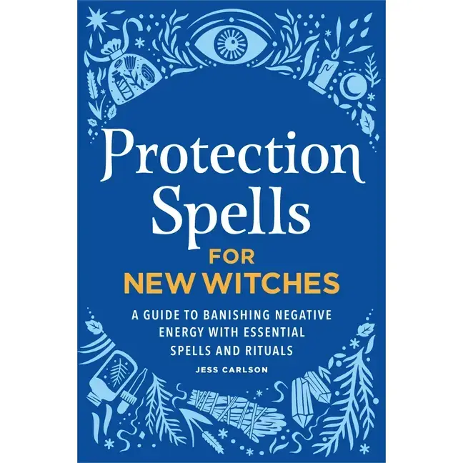 Protection Spells for New Witches: A Guide to Banishing Negative Energy with Essential Spells and Rituals