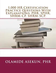 USED-1,000 HR Certification Practice Questions With Explanations: PHR, SPHR, SHRM-CP: Test Prep. Exam Prep. Practice Test. by Ola Asekun (Paperback)