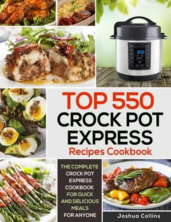USED Joshua Collins Top 550 Crock Pot Express Recipes Cookbook - Independently Published Soft Cover, 1.44 lbs English Book for Quick, Delicious Dinners Ideas