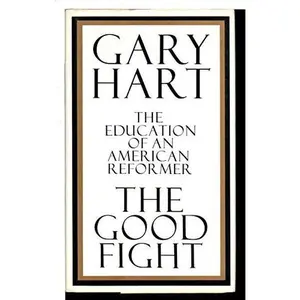 USED-The Good Fight: The Education of an American Reformer by Gary Hart (Hardcover)