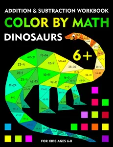 Color by math: dinosaurs, addition and subtraction workbook for kids ages 6-8: Coloring book by numbers, learning and improving math skills, 1st and 2nd grade