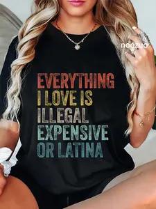 100% Cotton Everything I Love Is Illegal Expensive Or Latina Irony T-Shirt