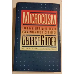 USED-Microcosm: The Quantum Revolution in Economics and Technology by George Gilder (Hardcover)