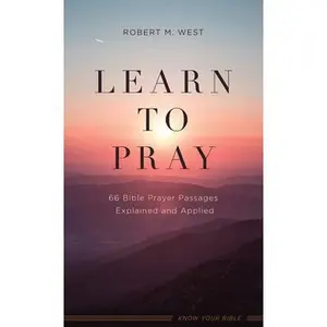 USED-Learn to Pray: 66 Bible Prayer Passages Explained and Applied by West, Robert M. (Mass Market Paperback)