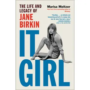 It Girl: The Life and Legacy of Jane Birkin -- Marisa Meltzer - Hardcover