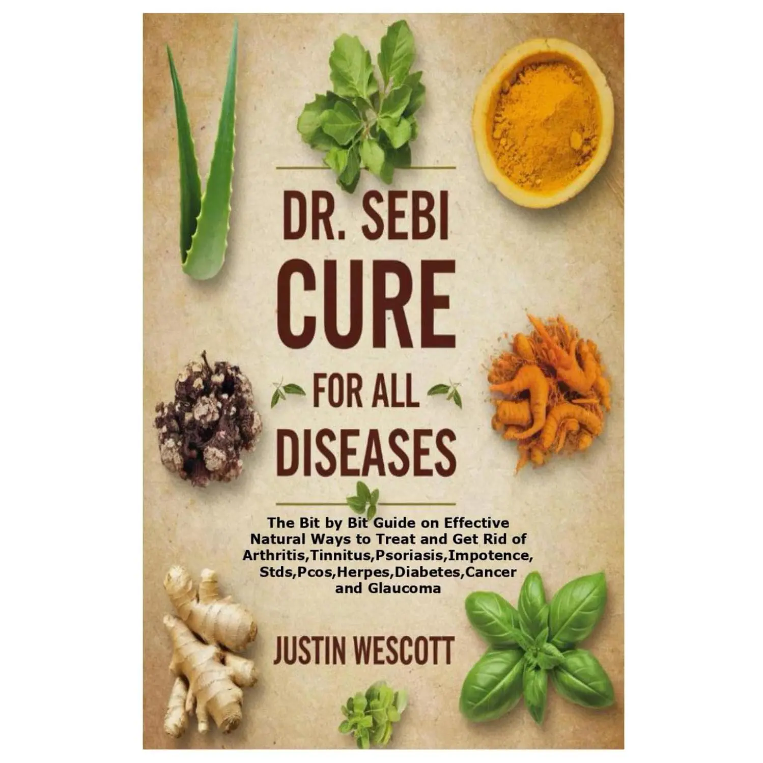 Dr. Sebi True Cure for All Diseases: A Step-by-Step Natural Guide to Treating, Eliminating Arthritis, Tinnitus, Psoriasis, and Boosting Overall Health
