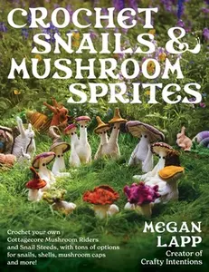 Crochet Snails and Mushroom Sprites -- Megan Lapp - Paperback