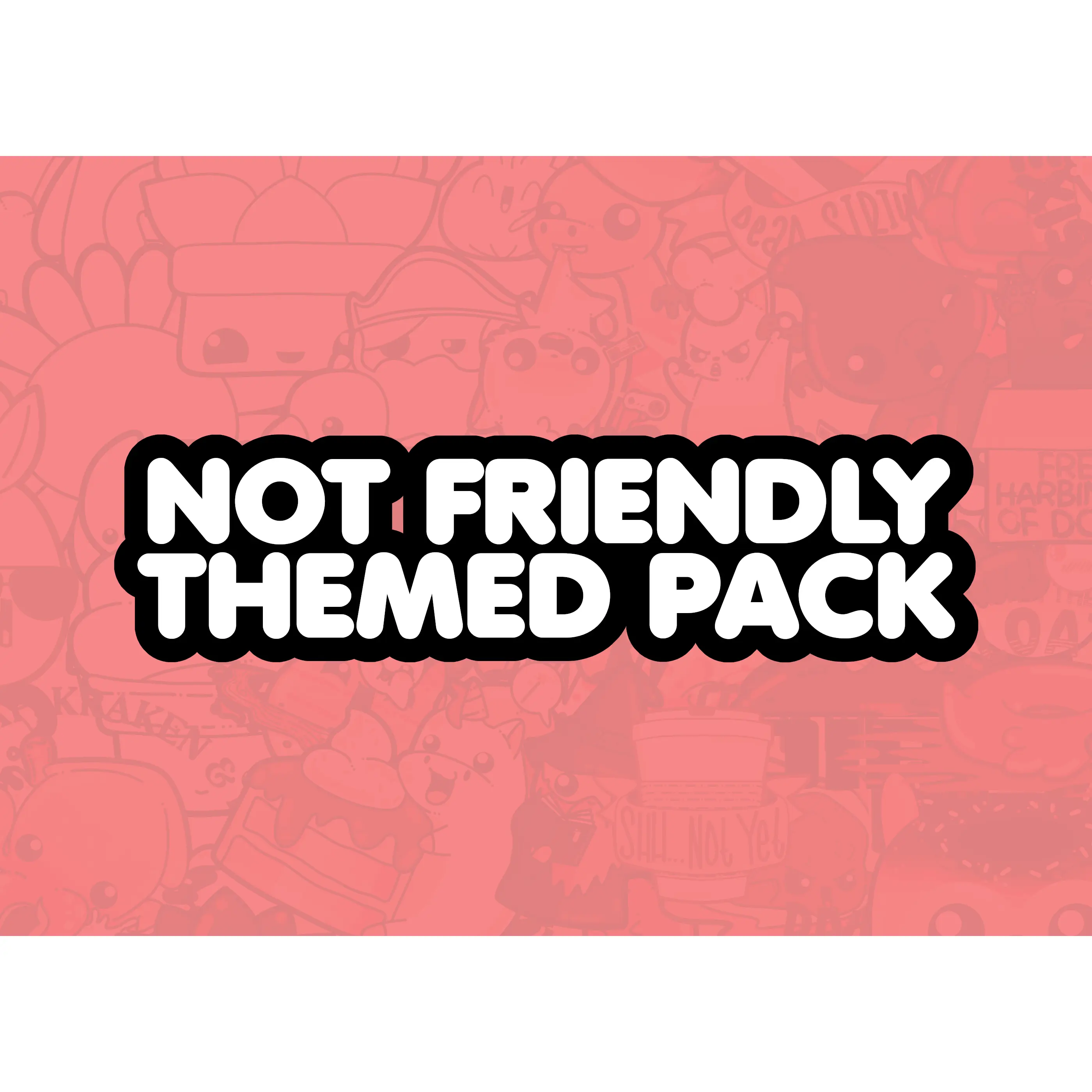 Not Friendly Themed Pack Not Friendly Themed Pack