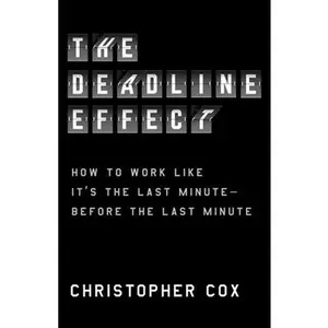 USED-The Deadline Effect: How to Work Like It's the Last Minute--Before the Last Minute by Cox, Christopher (Hardcover)