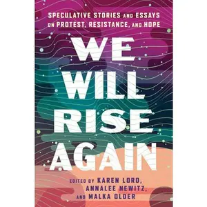We Will Rise Again: Speculative Stories and Essays on Protest, Resistance, and Hope -- Malka Older, Paperback