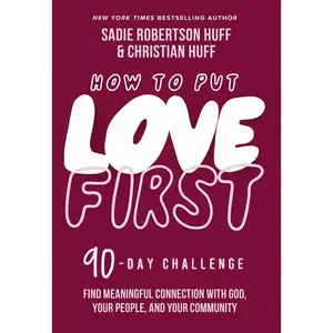 How to Put Love First: Find Meaningful Connection with God, Your People, and Your Community (A 90-Day Challenge) by Sadie Robertson Huff||Christian Huff [Hardback Book]
