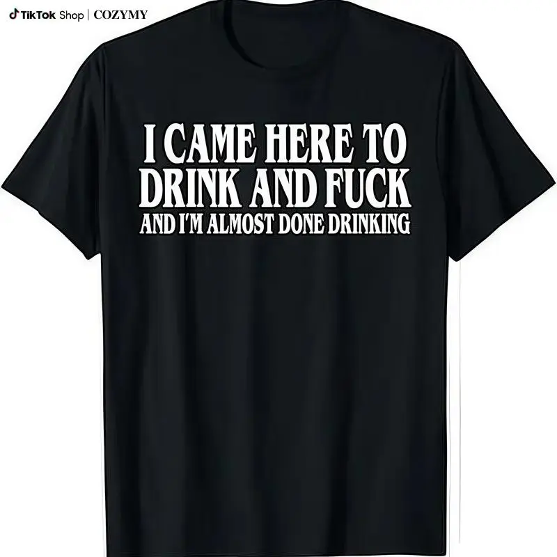 Funny Meme Graphic T-Shirt, I Came Here To Drink And I’m Almost Done Drinking Y2K Ironic Casual Tee Gift