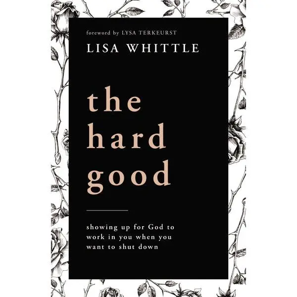 The Hard Good: Showing Up for God to Work in You When You Want to Shut Down