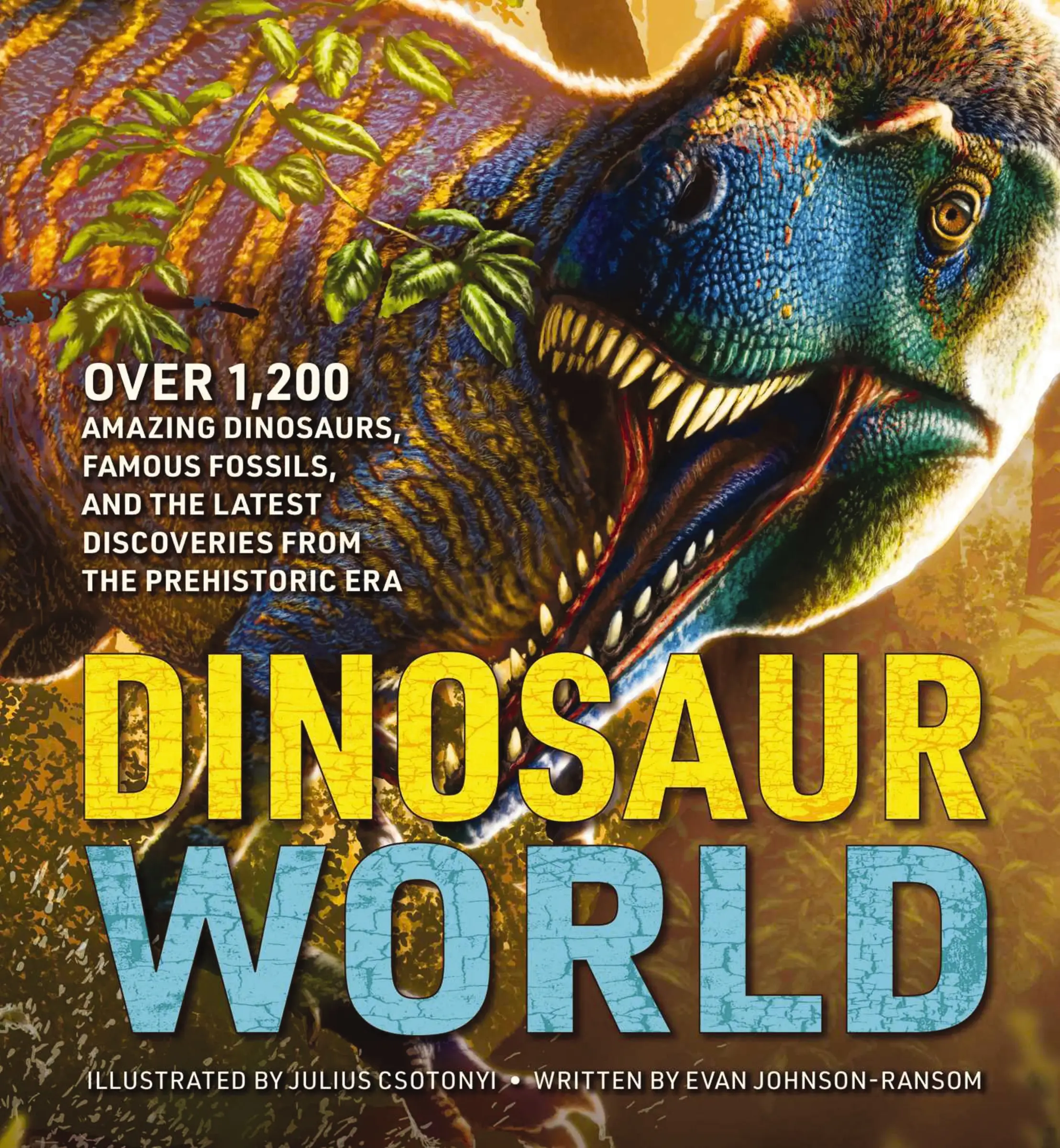 Dinosaur World: Over 1,200 Amazing Dinosaurs, Famous Fossils, and the Latest Discoveries from the Prehistoric Era by Evan Johnson-Ransom||Julius Csoto