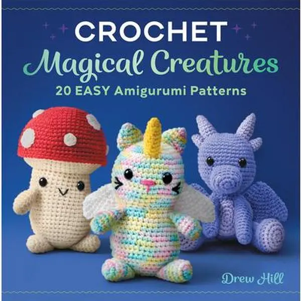 Crochet Magical Creatures: 20 Easy Amigurumi Patterns - Yarn Craft Book for Beginners and Experts, English Easy Crochet Patterns by Drew Hill, Paperback