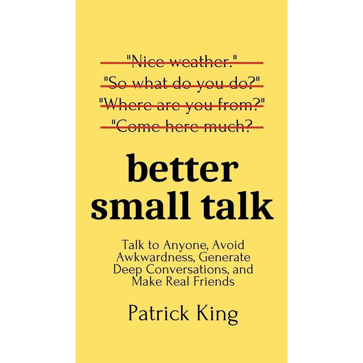 Better Small Talk: Talk to Anyone, Avoid Awkwardness, Generate Deep Conversations, and Make Real Friends Hardcover – May 19, 2020