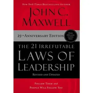 The 21 Irrefutable Laws of Leadership: Follow Them and People Will Follow You -- John C. Maxwell, Hardcover