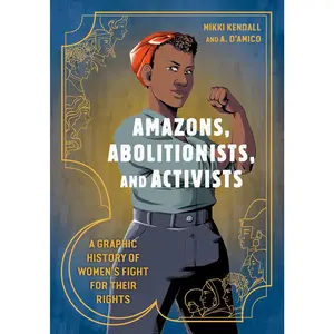 Amazons, Abolitionists, and Activists: A Graphic History of Women's Fight for Their Rights