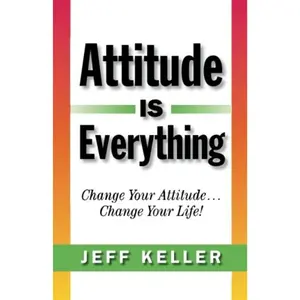 Attitude Is Everything: Change Your Attitude... Change Your Life! Paperback