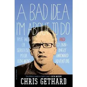 USED-A Bad Idea I'm about to Do: True Tales of Seriously Poor Judgment and Stunningly Awkward Adventure by Gethard, Chris (Paperback)