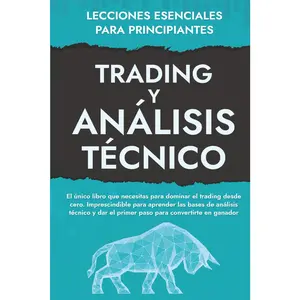 Lecciones Esenciales Para Principiantes de Trading Y Análisis Técnico: El funcionamiento de los mercados financieros y la inversión en bolsa ... constructores de riqueza!) (Spanish Edition)