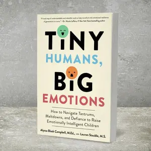 Tiny Humans, Big Emotions: How to Navigate Tantrums, Meltdowns, and Defiance to Raise Emotionally Intelligent Children―An Essential Guide for Caregivers of Children from Infancy to Age Eight [Paperback Book]