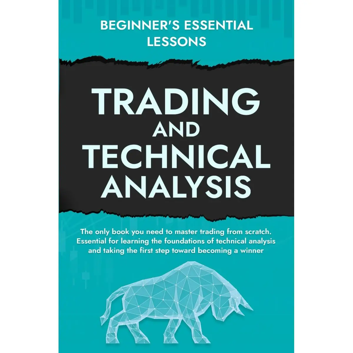 Beginner's Essential Lessons in Trading and Technical Analysis: An In-Depth Masterclass on the Functioning of Financial Markets and Stock Market ... guide to teach aspiring traders how to trade. Paperback – November 23, 2024
