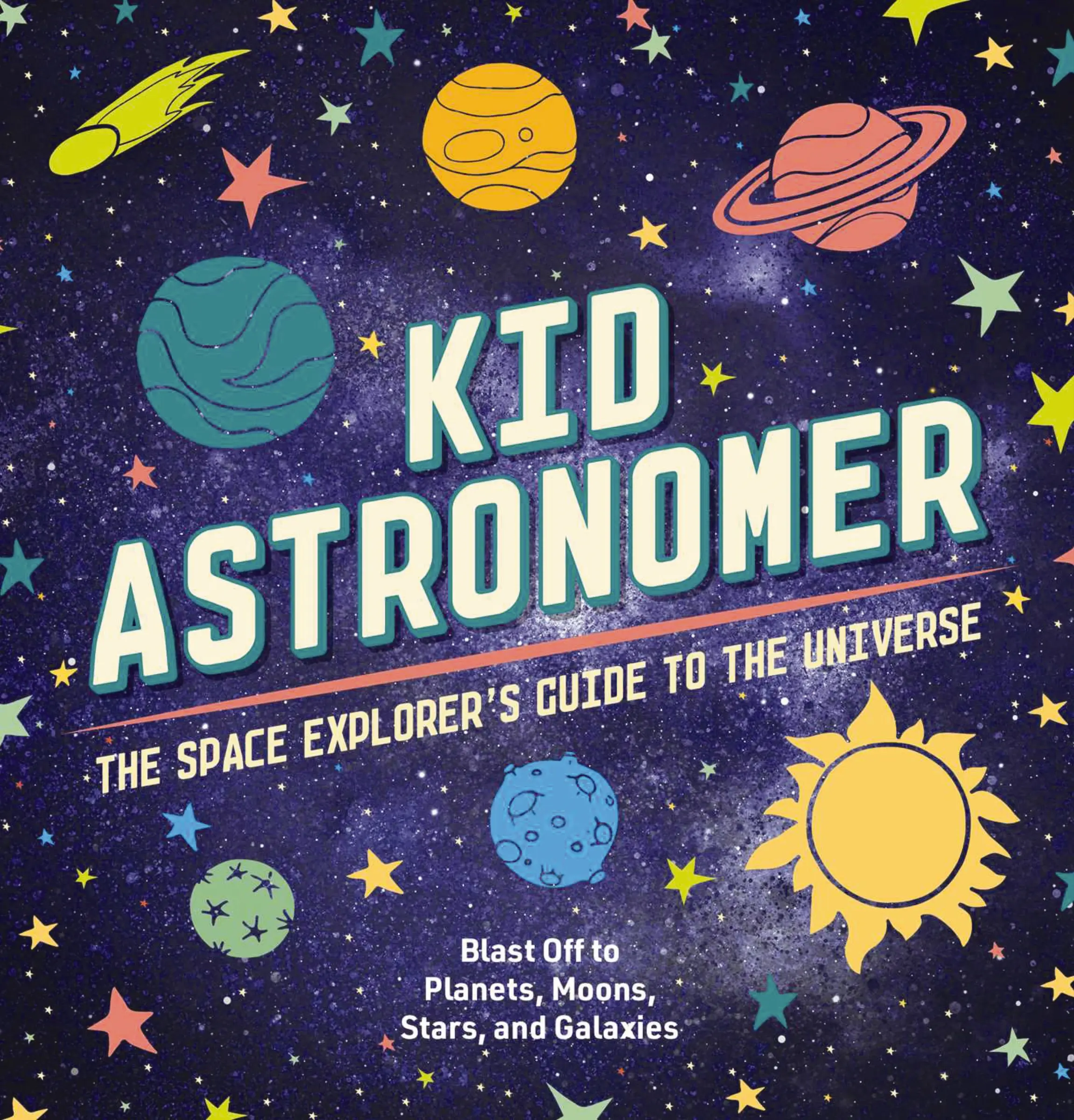 Kid Astronomer: The Space Explorer's Guide to the Galaxy (Outer Space, Astronomy, Planets, Space Books for Kids) by Applesauce Press||Thomas Nelson [Hardback Book]