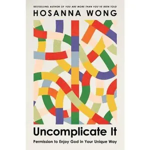 Uncomplicate It: Permission to Enjoy God in Your Unique Way -- Hosanna Wong, Paperback