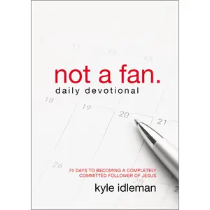 Not a Fan Daily Devotional: 75 Days to Becoming a Completely Committed Follower of Jesus by Kyle Idleman [Paperback Book]