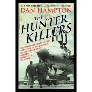 The Hunter Killers: The Extraordinary Story of the First Wild Weasels, the Band of Maverick Aviators Who Flew the Most Dangerous Missions of the Vietnam War by Dan Hampton [Paperback Book]
