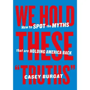 We Hold These "Truths": How to Spot the Myths That Are Holding America Back